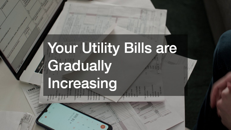 Your Utility Bills are Gradually Increasing