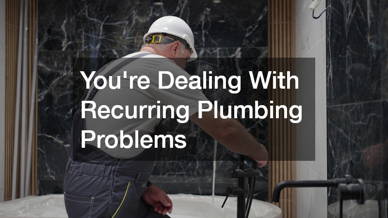 You’re Dealing With Recurring Plumbing Problems