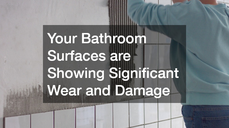 Your Bathroom Surfaces are Showing Significant Wear and Damage
